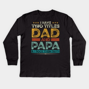 I Have Two Titles Dad And Papa Father's Day Gift Kids Long Sleeve T-Shirt